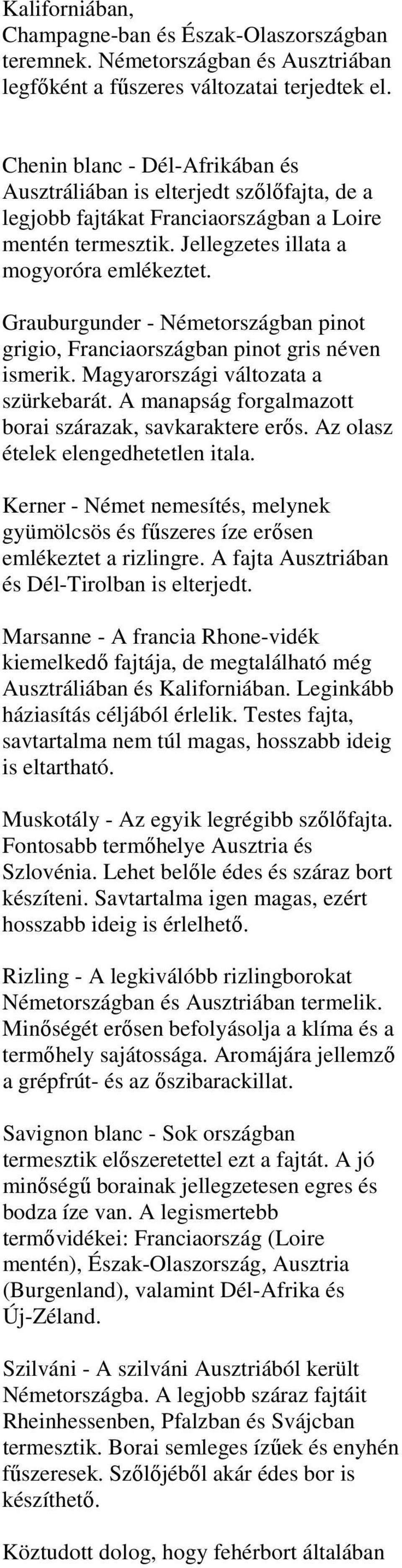 Grauburgunder - Németországban pinot grigio, Franciaországban pinot gris néven ismerik. Magyarországi változata a szürkebarát. A manapság forgalmazott borai szárazak, savkaraktere erős.