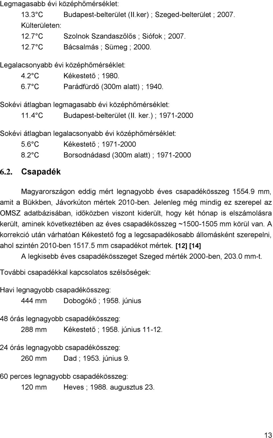 ) ; 1971-2000 Sokévi átlagban legalacsonyabb évi középhőmérséklet: 5.6 C Kékestető ; 1971-2000 8.2 C Borsodnádasd (300m alatt) ; 1971-2000 6.2. Csapadék Magyarországon eddig mért legnagyobb éves csapadékösszeg 1554.