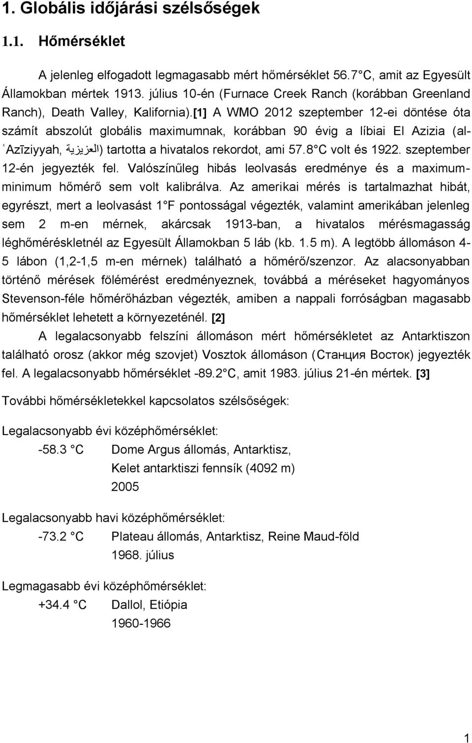 [1] A WMO 2012 szeptember 12-ei döntése óta számít abszolút globális maximumnak, korábban 90 évig a líbiai El Azizia (al- ʿAzīziyyah, ) tartotta a hivatalos rekordot, ami 57.8 C volt és 1922.