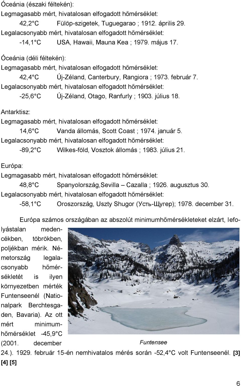 Óceánia (déli féltekén): Legmagasabb mért, hivatalosan elfogadott hőmérséklet: 42,4 C Új-Zéland, Canterbury, Rangiora ; 1973. február 7.