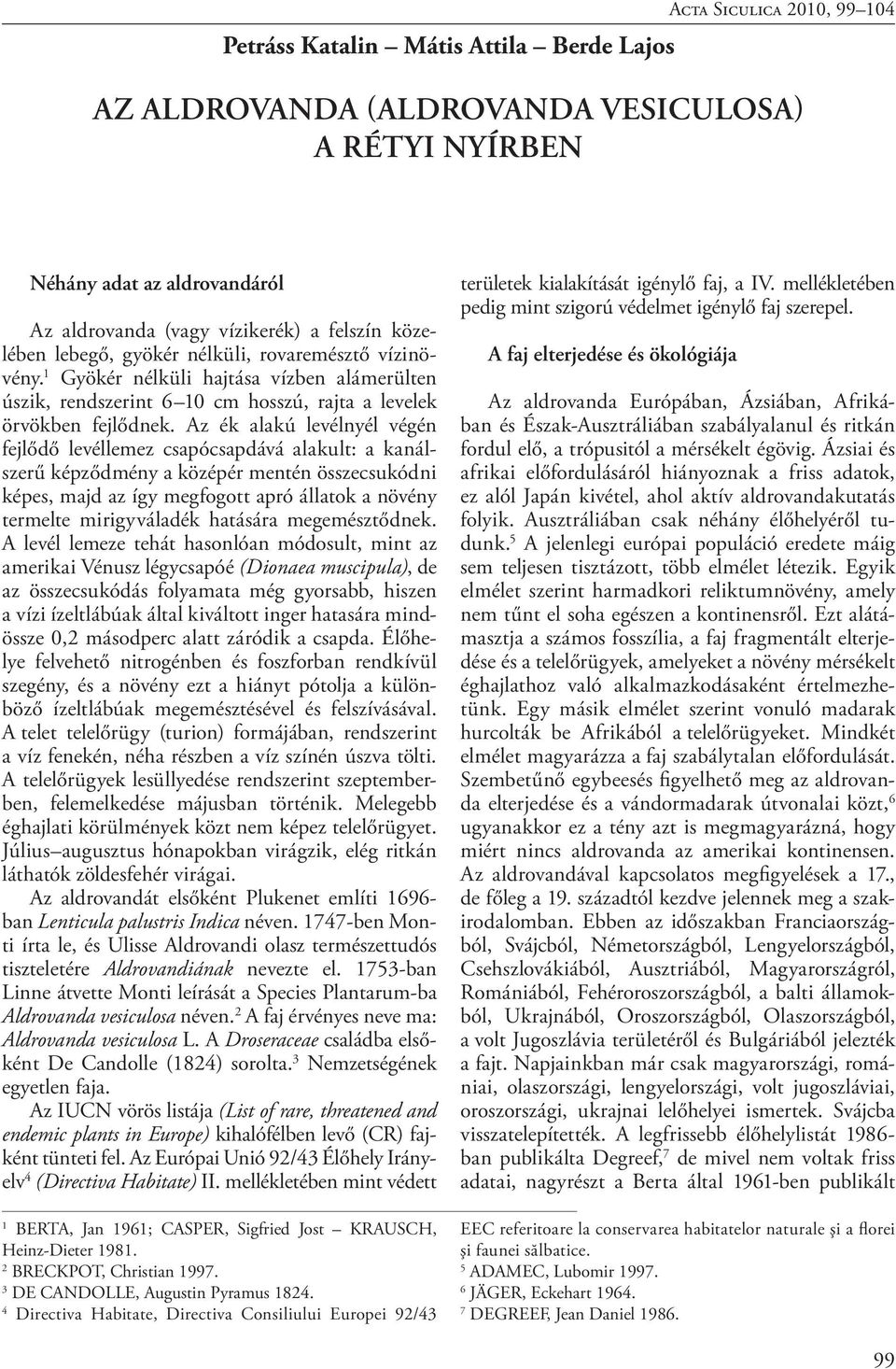 Az ék alakú levélnyél végén fejlődő levéllemez csapócsapdává alakult: a kanálszerű képződmény a középér mentén összecsukódni képes, majd az így megfogott apró állatok a növény termelte mirigyváladék