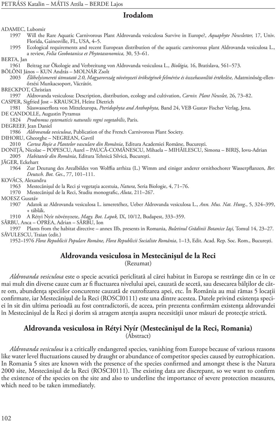 BERTA, Jan 1961 Beitrag zur Ökologie and Verbreitung von Aldrovanda vesiculosa L., Biológia, 16, Bratislava, 561 573. BÖLÖNI János KUN András MOLNÁR Zsolt 2003 Élőhelyismereti útmutató 2.