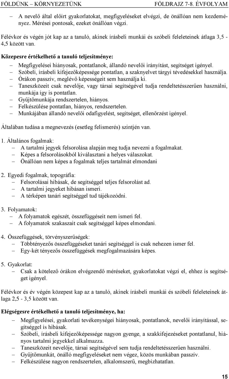 Közepesre értékelhető a tanuló teljesítménye: Megfigyelései hiányosak, pontatlanok, állandó nevelői irányítást, segítséget igényel.