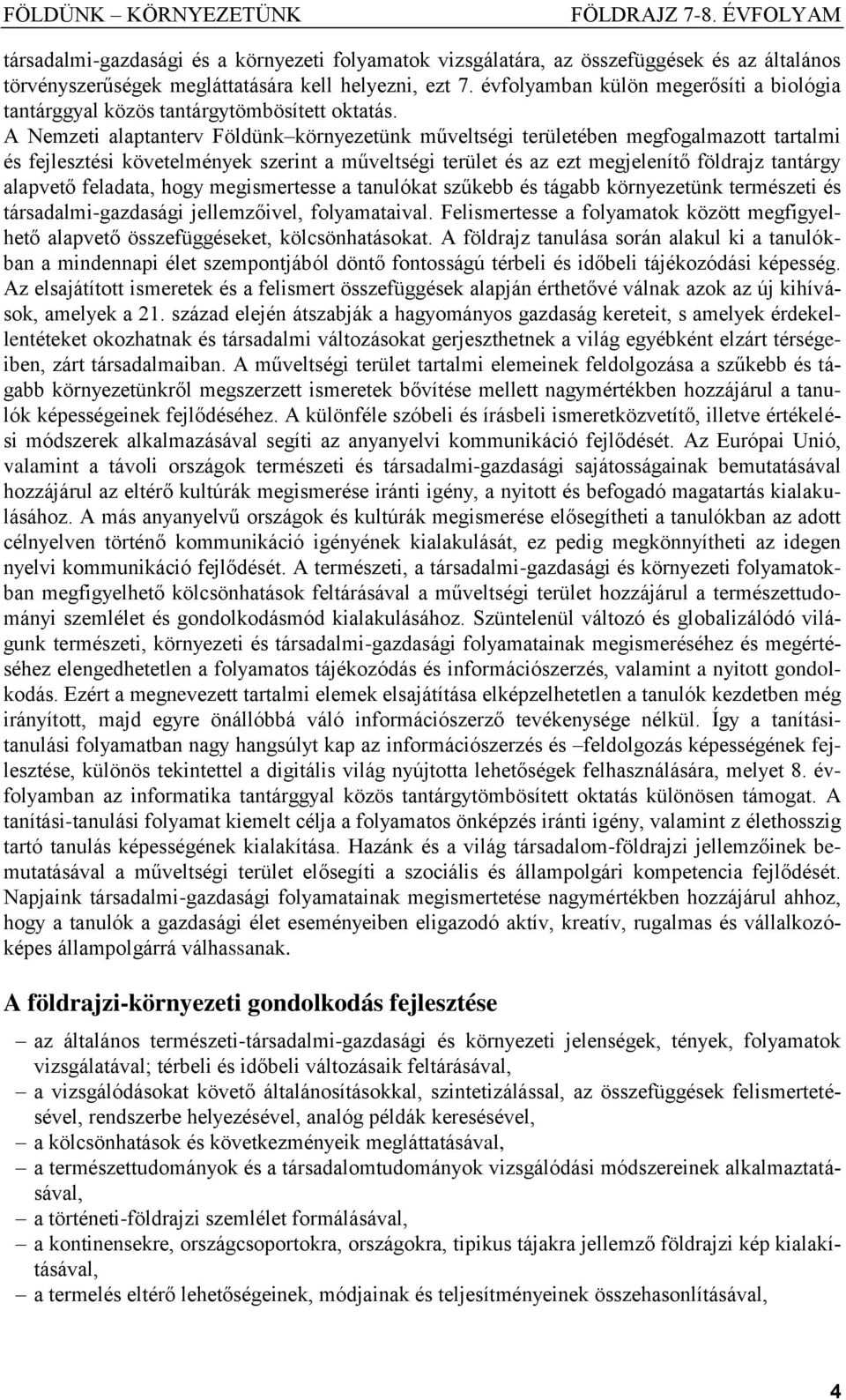 A Nemzeti alaptanterv Földünk környezetünk műveltségi területében megfogalmazott tartalmi és fejlesztési követelmények szerint a műveltségi terület és az ezt megjelenítő földrajz tantárgy alapvető