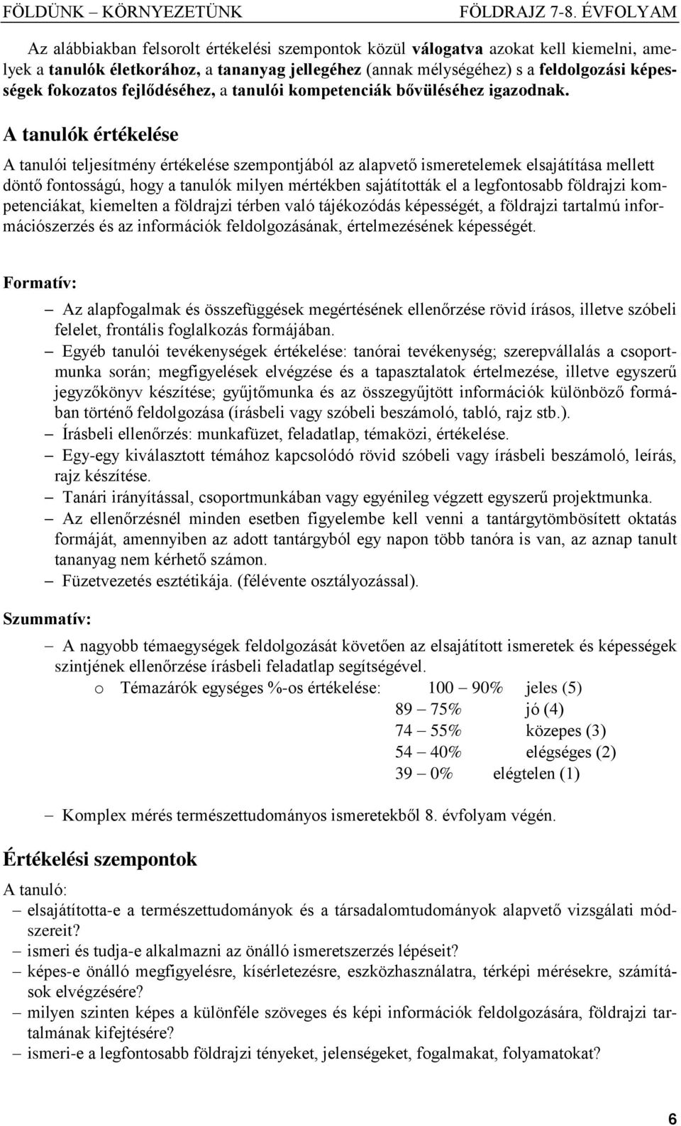 A tanulók értékelése A tanulói teljesítmény értékelése szempontjából az alapvető ismeretelemek elsajátítása mellett döntő fontosságú, hogy a tanulók milyen mértékben sajátították el a legfontosabb