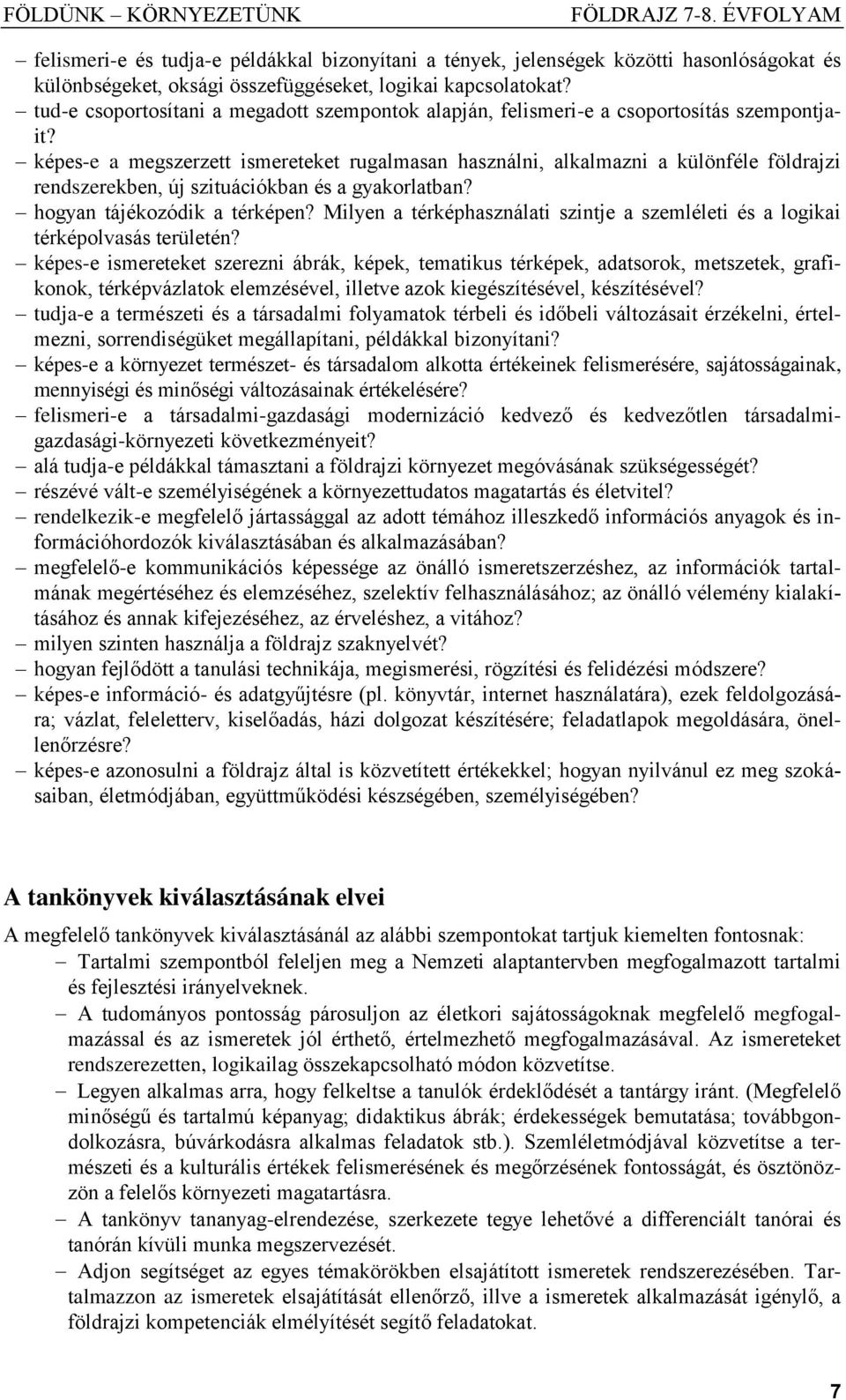 képes-e a megszerzett ismereteket rugalmasan használni, alkalmazni a különféle földrajzi rendszerekben, új szituációkban és a gyakorlatban? hogyan tájékozódik a térképen?