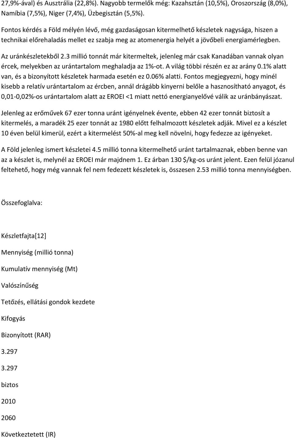 Az uránkészletekből 2.3 millió tonnát már kitermeltek, jelenleg már csak Kanadában vannak olyan ércek, melyekben az urántartalom meghaladja az 1%-ot. A világ többi részén ez az arány 0.