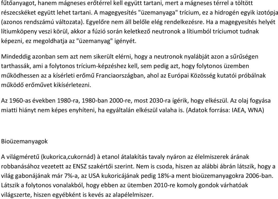 Ha a magegyesítés helyét lítiumköpeny veszi körül, akkor a fúzió során keletkező neutronok a lítiumból tríciumot tudnak képezni, ez megoldhatja az "üzemanyag" igényét.