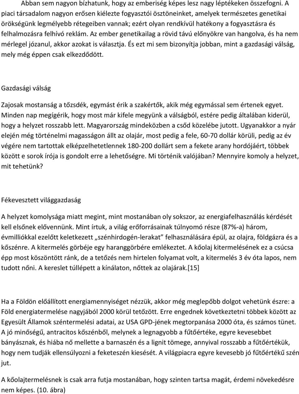 felhalmozásra felhívó reklám. Az ember genetikailag a rövid távú előnyökre van hangolva, és ha nem mérlegel józanul, akkor azokat is választja.