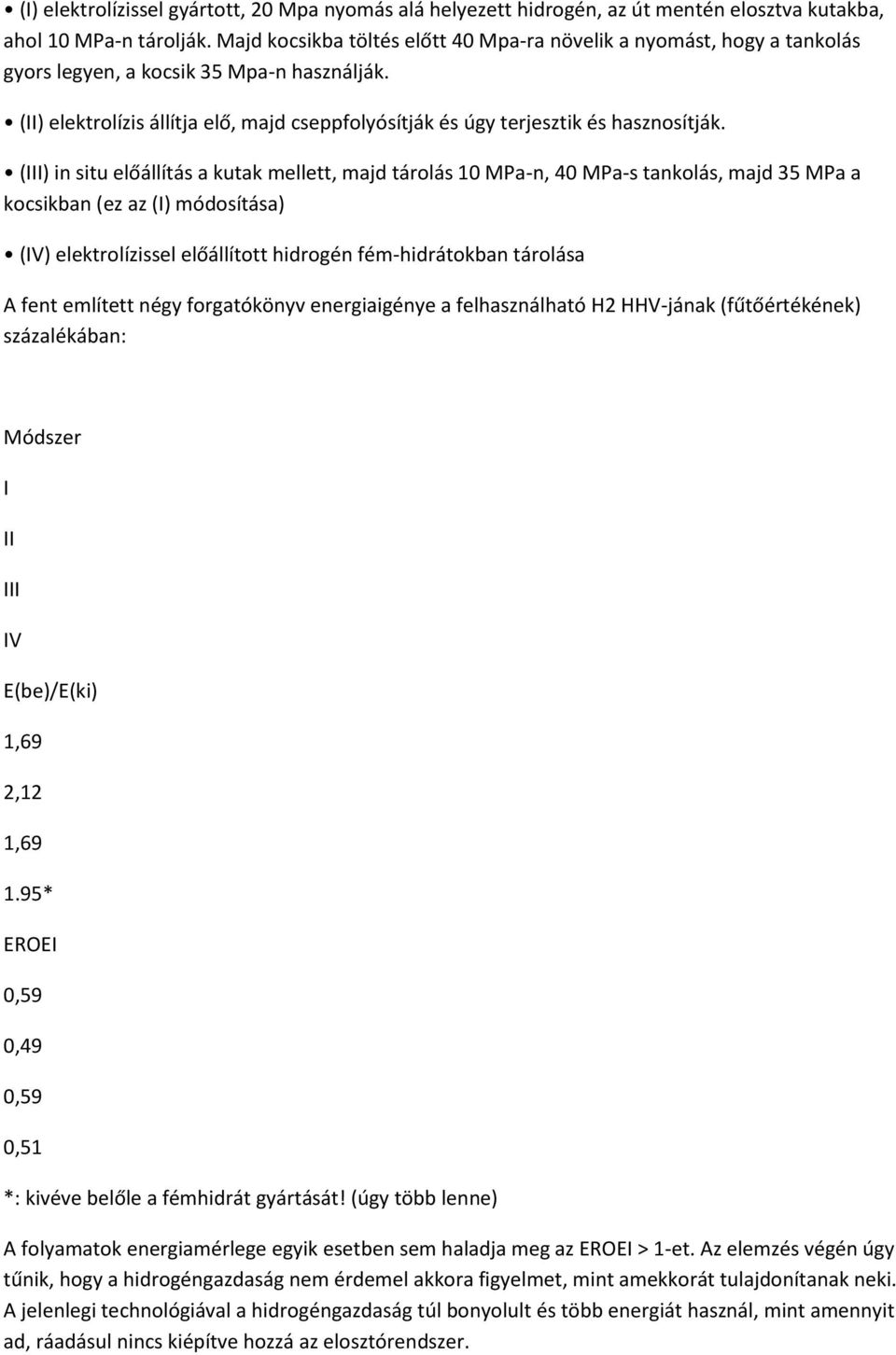 (II) elektrolízis állítja elő, majd cseppfolyósítják és úgy terjesztik és hasznosítják.