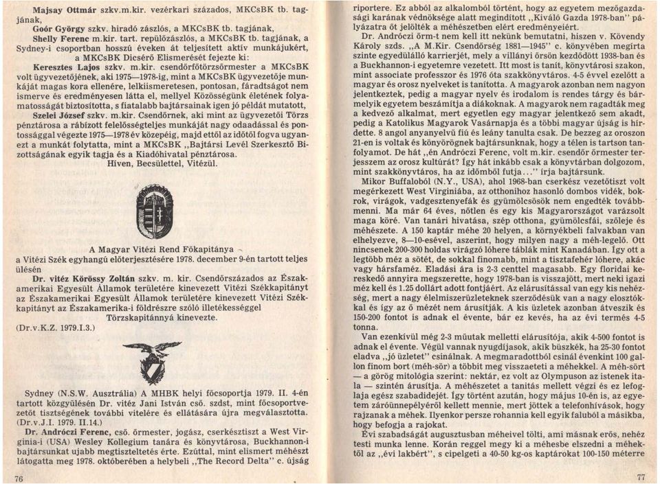 csendőrfőtörzsőrmester a MKCsBK volt ügyvezetőjének, aki 197&-1978-ig, mint a MKCsBK ügyvezetője munkáját magas kora ellenére, lelkiismeretesen, pontosan, fáradtságot nem ismerve és eredményesen