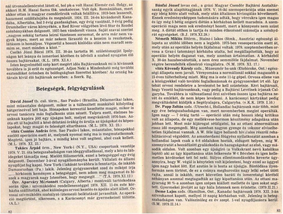 24-én kivándorolt Kanadába, Albertába, hol 3 évig gazdaságban, egy évig vasútnál, 9 évig pedig Drumheller város környékén, a Red River völgyében lévő Stur és Rozdel szénbányákban dolgozott.