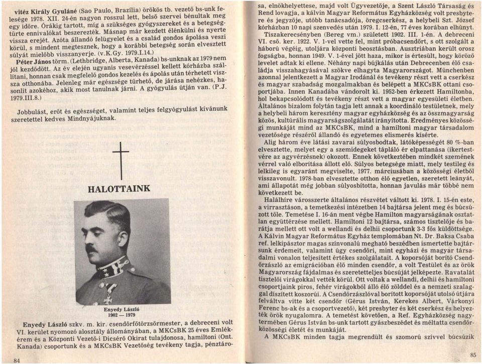 Azóta állandó felügyelet és a család gondos ápolása veszi körül, s mindent megtesznek, hogy a korábbi betegség során elvesztett súly át mielőbb visszanyerje. (v.k.gy. 1979.1.14.) Péter János törm.