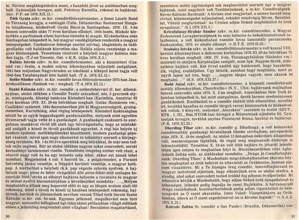 5-én hosszú szenvedés után 77 éves korában elhúnyt. 1944 őszén, Miskolc környékén a partizánok elleni harcban tüntette ki magát.