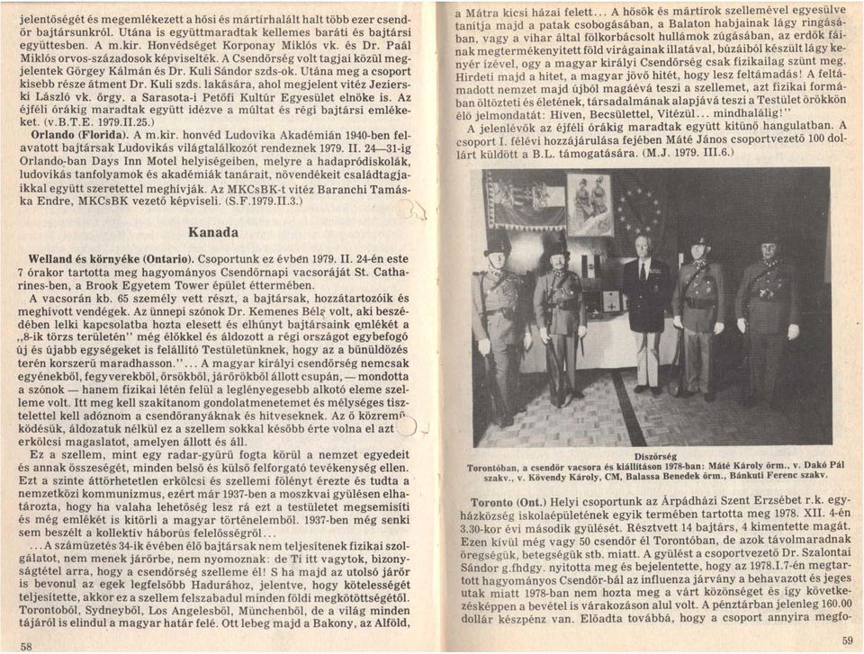 lakására, ahol megjelent vitéz Jezierski László vk. őrgy. a Sarasota-i Petőfi Kultúr Egyesület elnöke is. Az éjféli órákig maradtak együtt idézve a múltat és régi bajtársi emlékeket. (v.b.t.e. 1979.