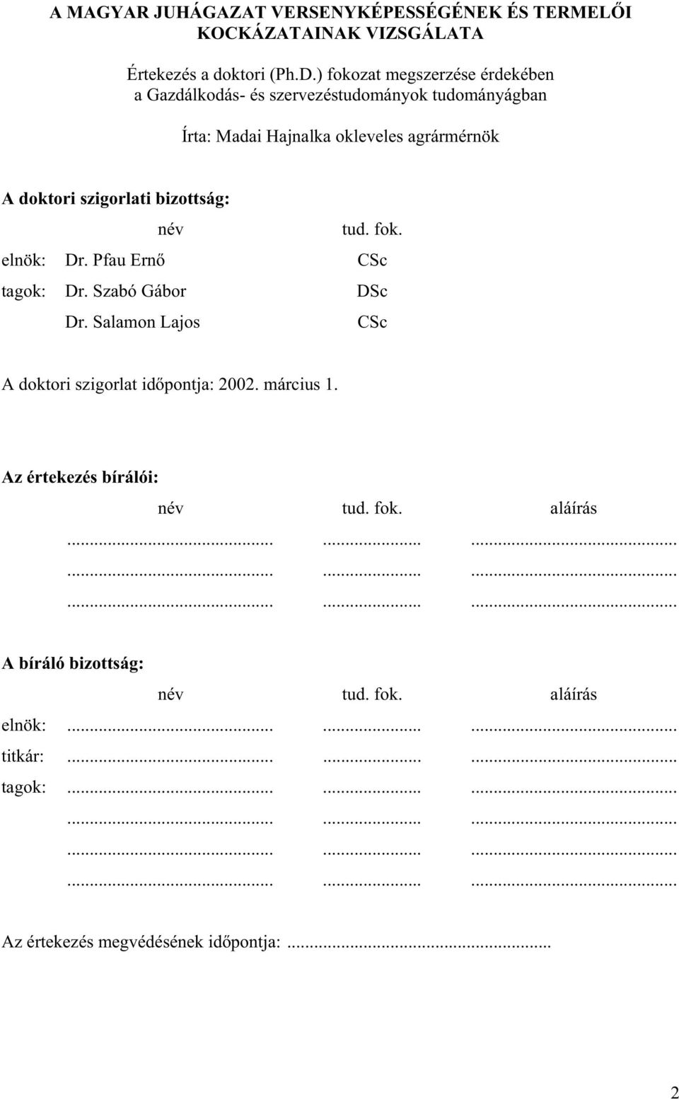 bizottság: név tud. fok. elnök: Dr. Pfau Ern CSc tagok: Dr. Szabó Gábor DSc Dr. Salamon Lajos CSc A doktori szigorlat id pontja: 2002. március 1.