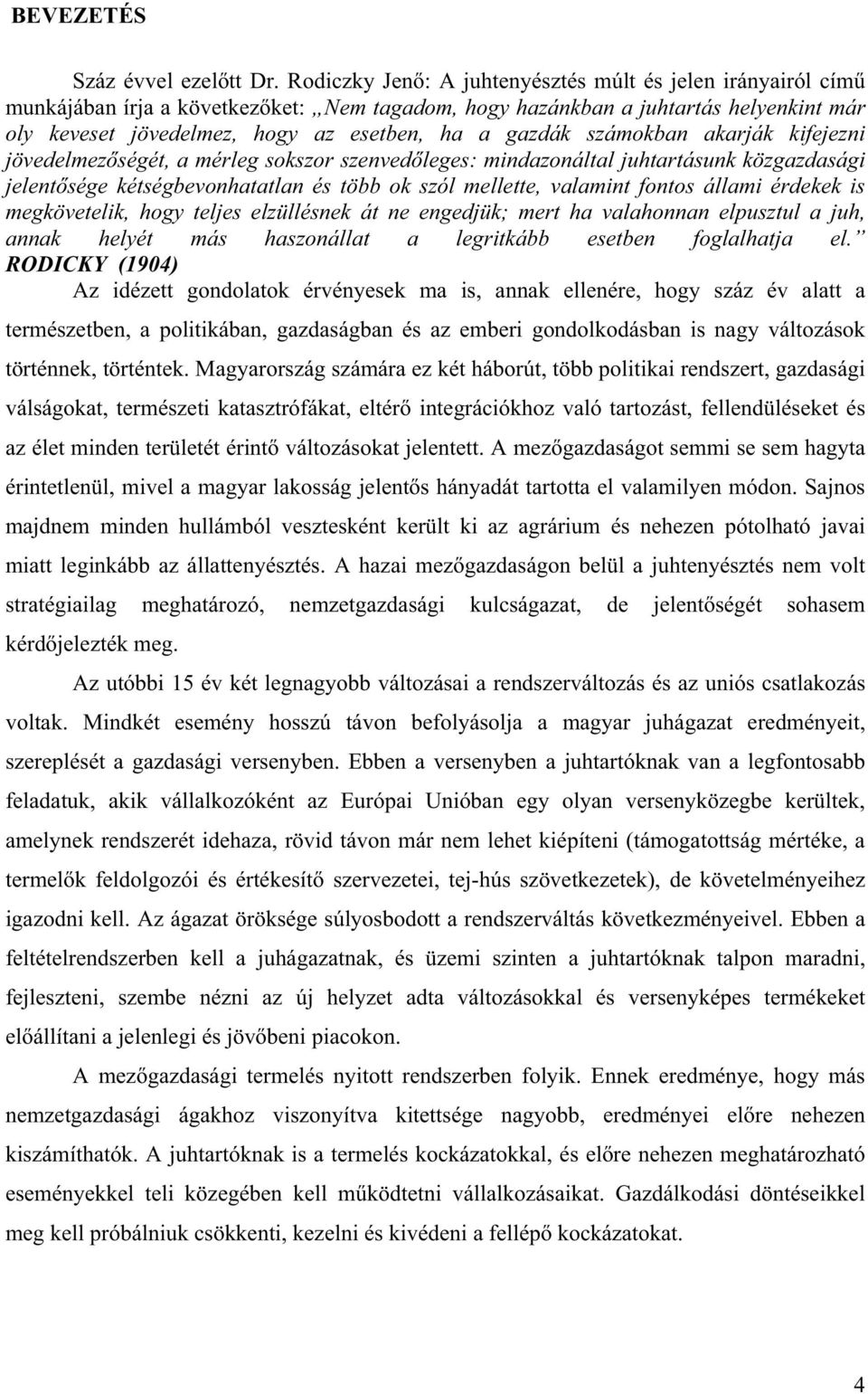 számokban akarják kifejezni jövedelmez ségét, a mérleg sokszor szenved leges: mindazonáltal juhtartásunk közgazdasági jelent sége kétségbevonhatatlan és több ok szól mellette, valamint fontos állami