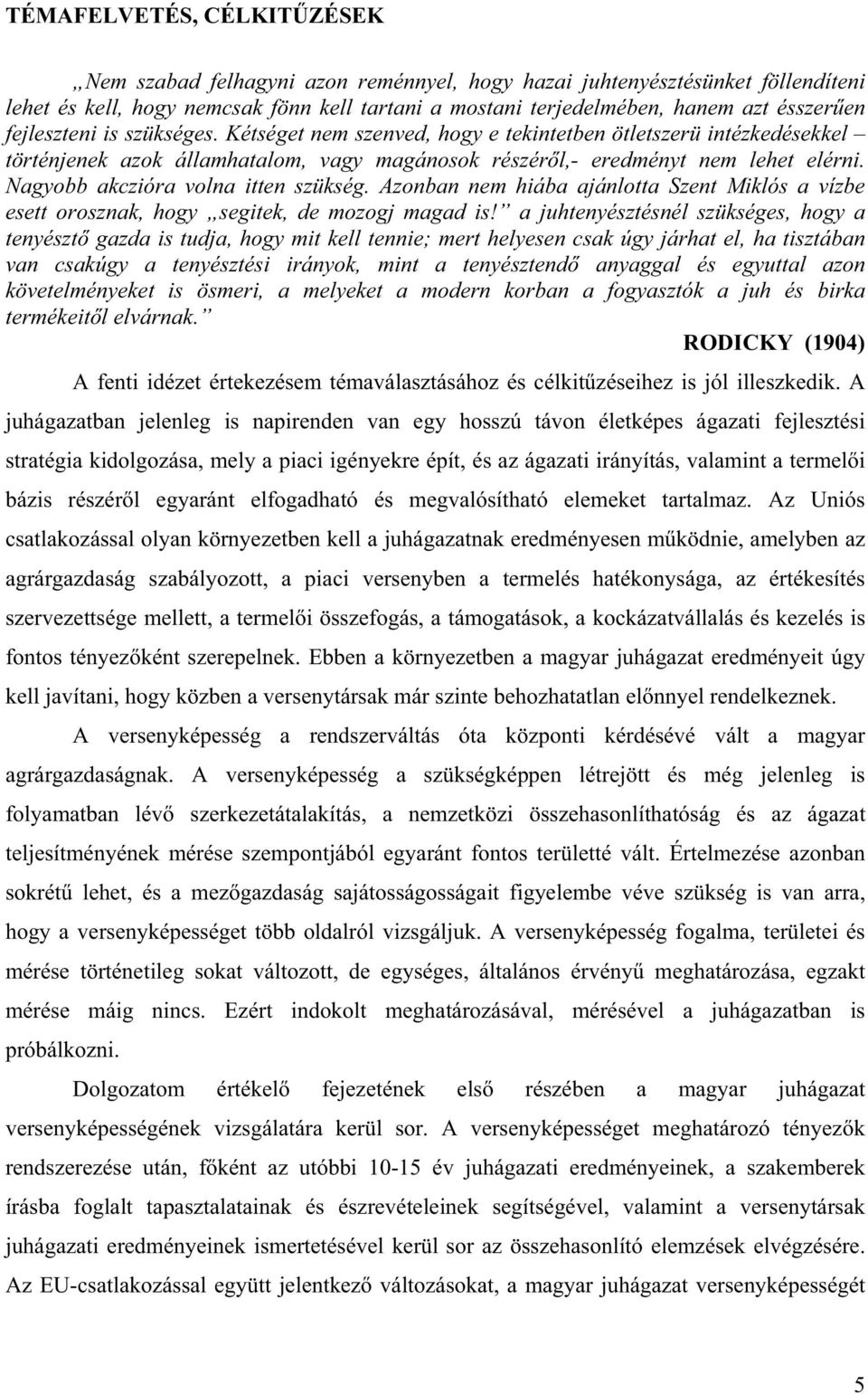 Nagyobb akczióra volna itten szükség. Azonban nem hiába ajánlotta Szent Miklós a vízbe esett orosznak, hogy segitek, de mozogj magad is!