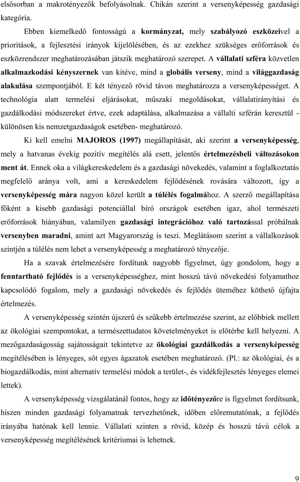 meghatározó szerepet. A vállalati szféra közvetlen alkalmazkodási kényszernek van kitéve, mind a globális verseny, mind a világgazdaság alakulása szempontjából.