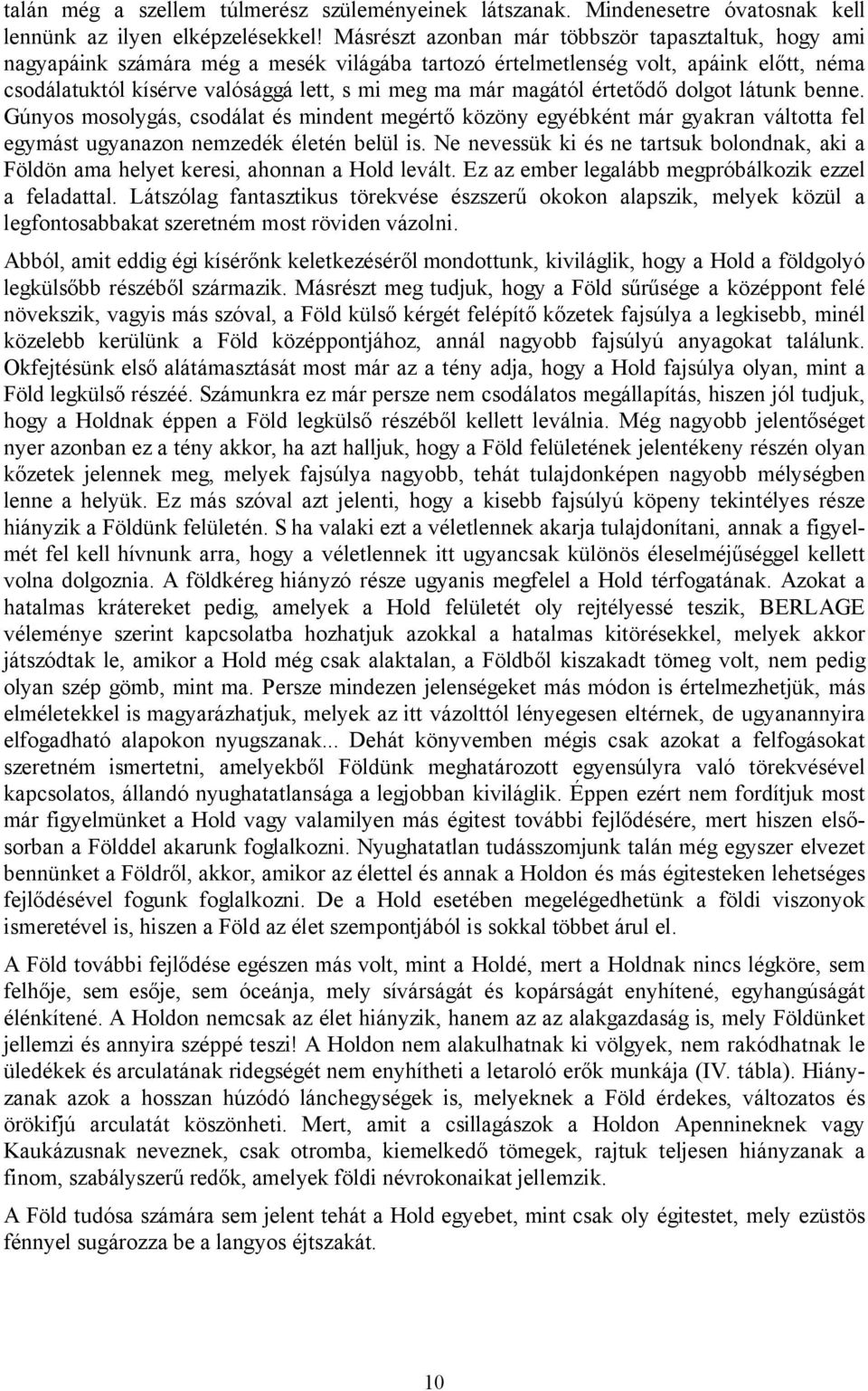 magától értetődő dolgot látunk benne. Gúnyos mosolygás, csodálat és mindent megértő közöny egyébként már gyakran váltotta fel egymást ugyanazon nemzedék életén belül is.