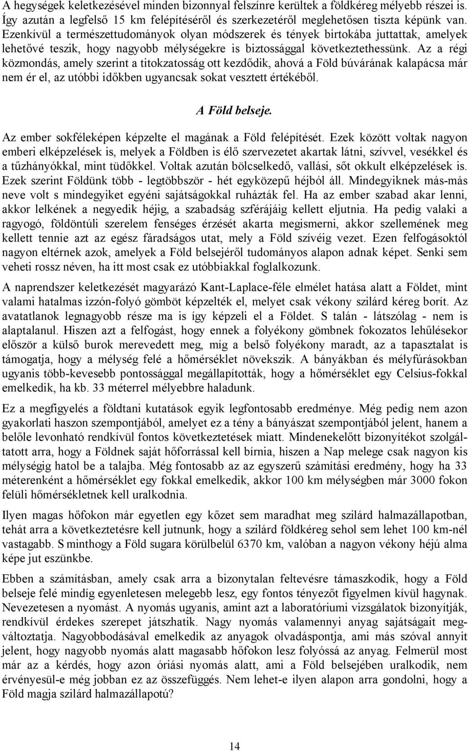 Az a régi közmondás, amely szerint a titokzatosság ott kezdődik, ahová a Föld búvárának kalapácsa már nem ér el, az utóbbi időkben ugyancsak sokat vesztett értékéből. A Föld belseje.