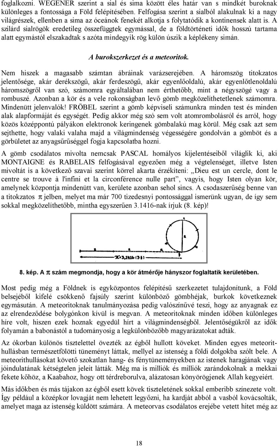 A szilárd sialrögök eredetileg összefüggtek egymással, de a földtörténeti idők hosszú tartama alatt egymástól elszakadtak s azóta mindegyik rög külön úszik a képlékeny simán.