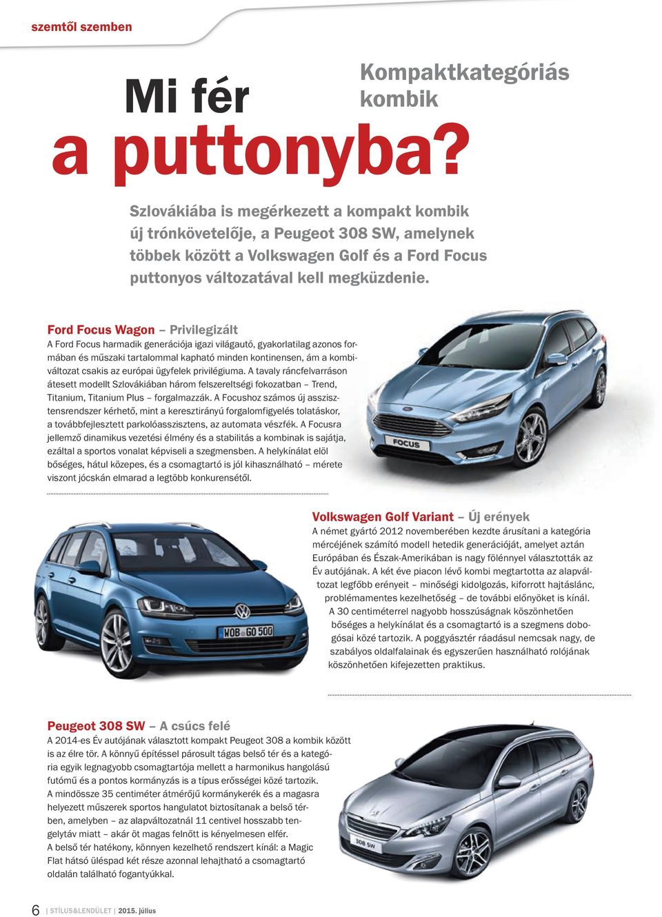 Ford Focus Wagon Privilegizált A Ford Focus harmadik generációja igazi világautó, gyakorlatilag azonos formában és műszaki tartalommal kapható minden kontinensen, ám a kombiváltozat csakis az európai