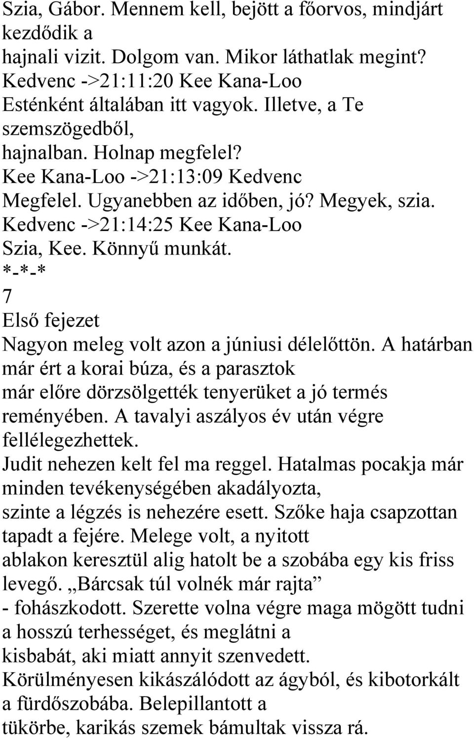 *-*-* 7 Első fejezet Nagyon meleg volt azon a júniusi délelőttön. A határban már ért a korai búza, és a parasztok már előre dörzsölgették tenyerüket a jó termés reményében.