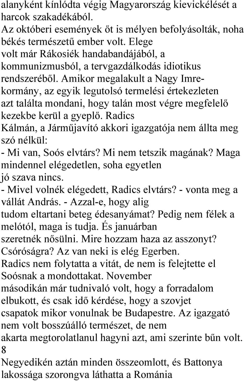 Amikor megalakult a Nagy Imrekormány, az egyik legutolsó termelési értekezleten azt találta mondani, hogy talán most végre megfelelő kezekbe kerül a gyeplő.