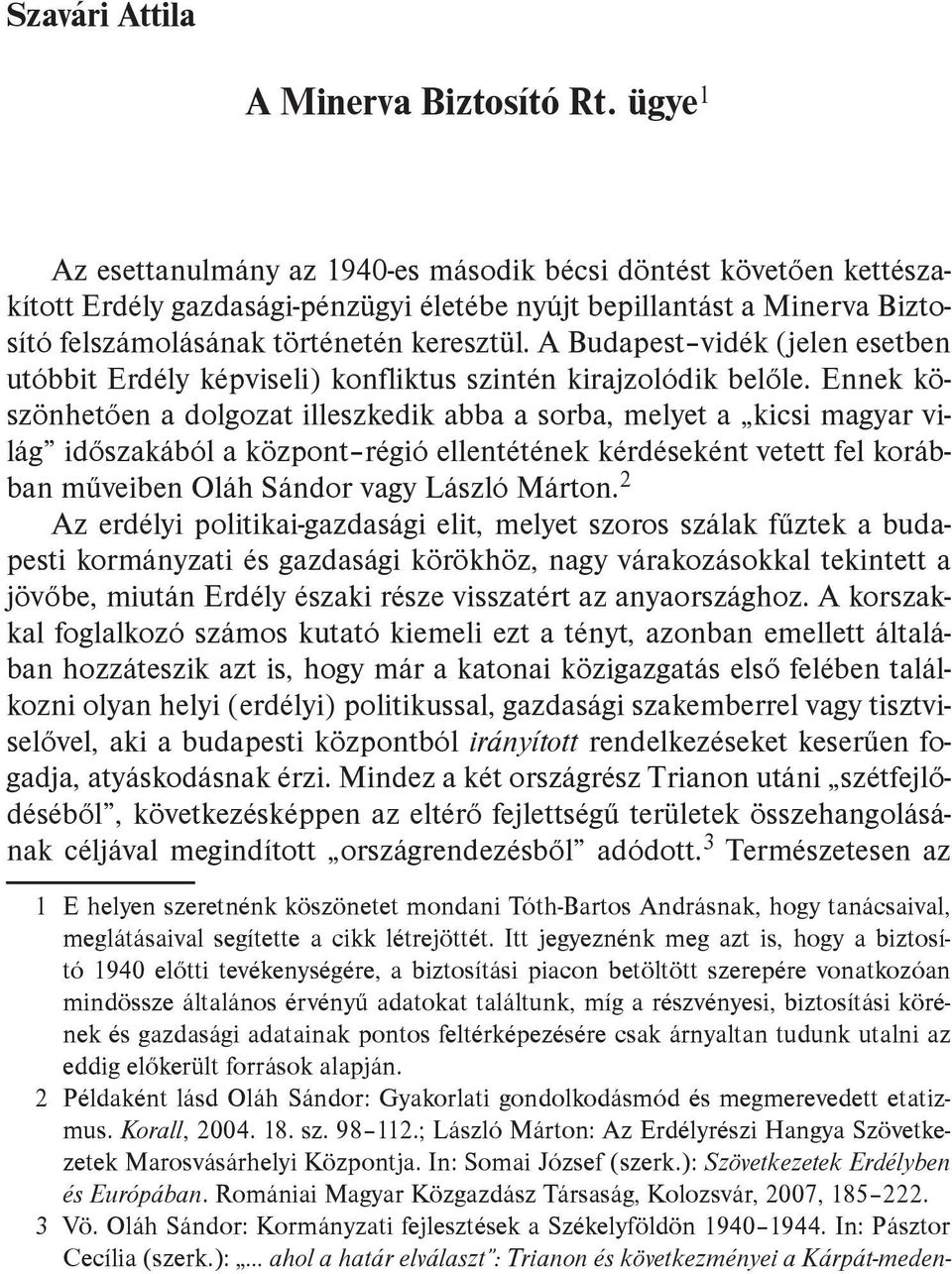 A Budapest vidék (jelen esetben utóbbit Erdély képviseli) konfliktus szintén kirajzolódik belőle.