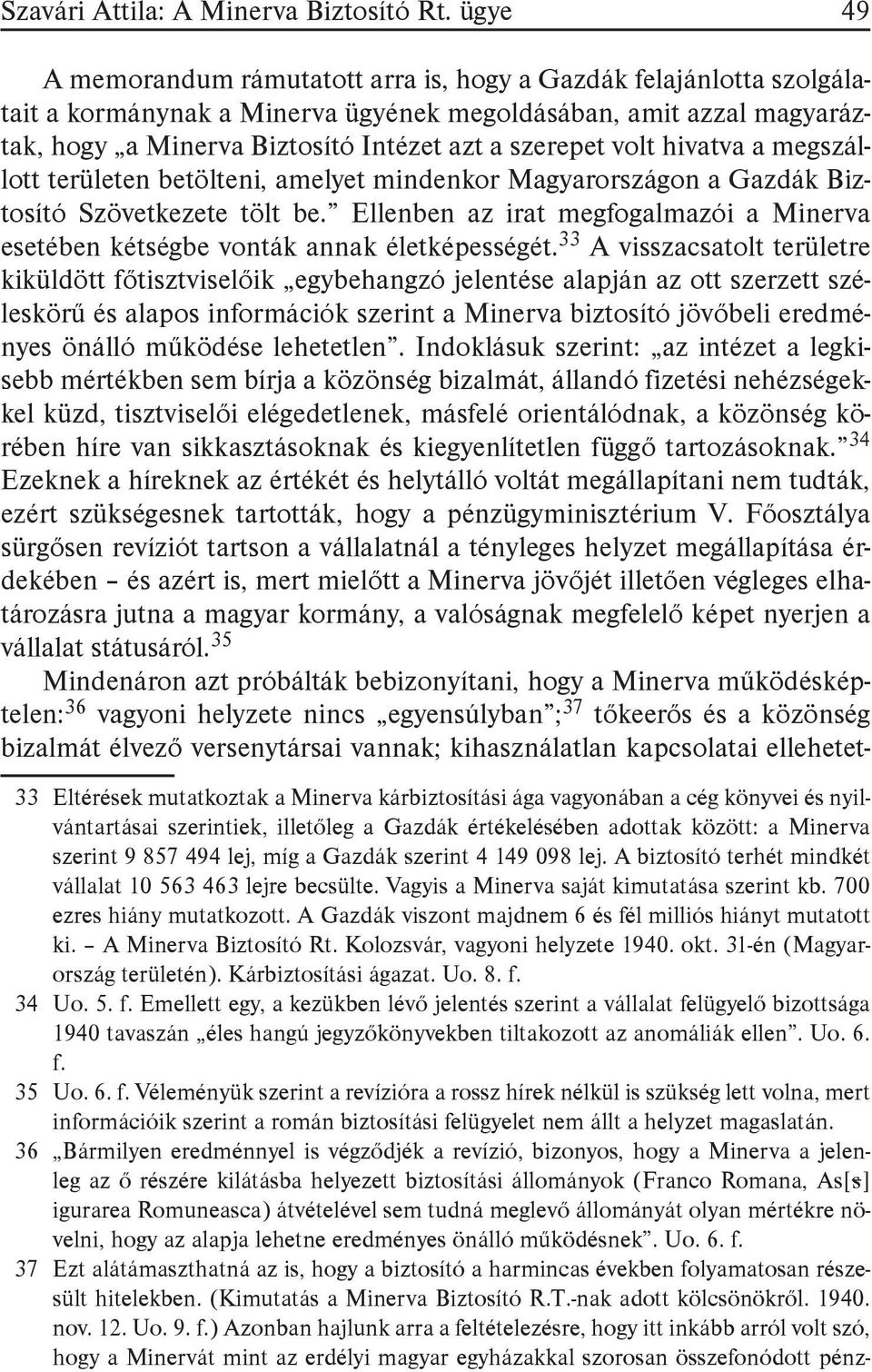 volt hivatva a megszállott területen betölteni, amelyet mindenkor Magyarországon a Gazdák Biztosító Szövetkezete tölt be.