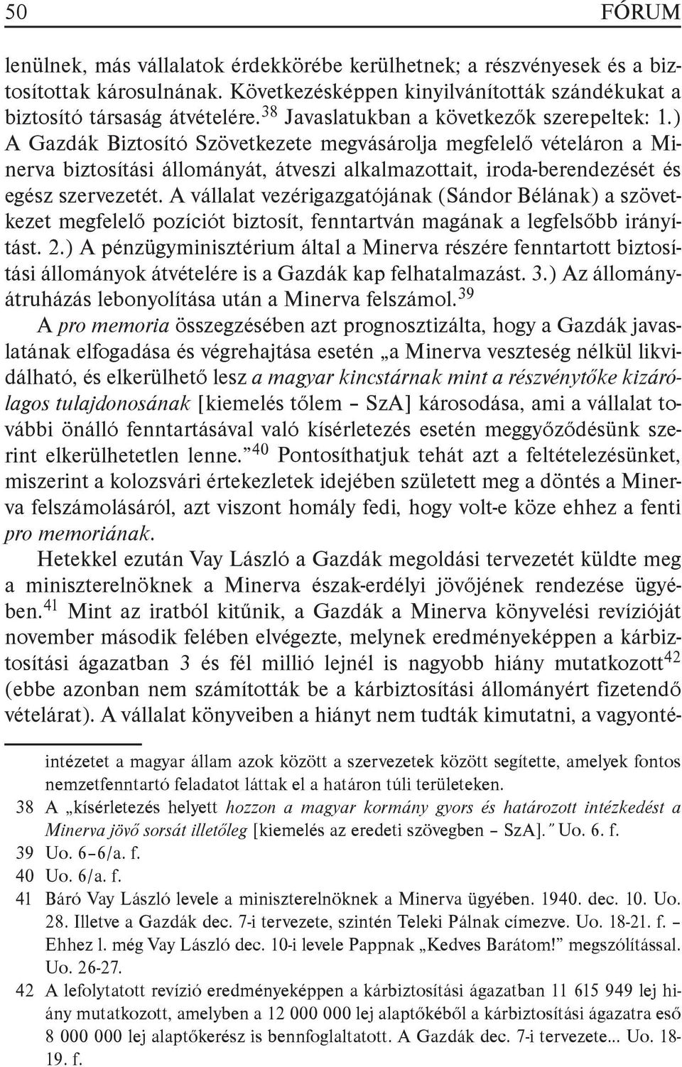 ) A Gazdák Biztosító Szövetkezete megvásárolja megfelelő vételáron a Minerva biztosítási állományát, átveszi alkalmazottait, iroda-berendezését és egész szervezetét.