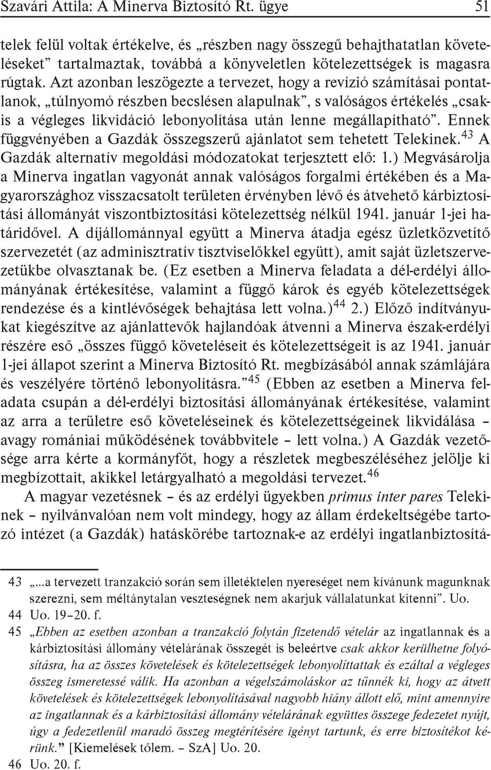 Azt azonban leszögezte a tervezet, hogy a revízió számításai pontatlanok, túlnyomó részben becslésen alapulnak, s valóságos értékelés csakis a végleges likvidáció lebonyolítása után lenne