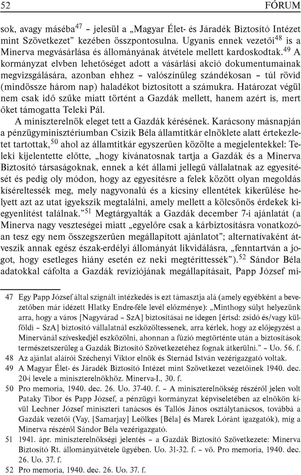 49 A kormányzat elvben lehetőséget adott a vásárlási akció dokumentumainak megvizsgálására, azonban ehhez valószínűleg szándékosan túl rövid (mindössze három nap) haladékot biztosított a számukra.