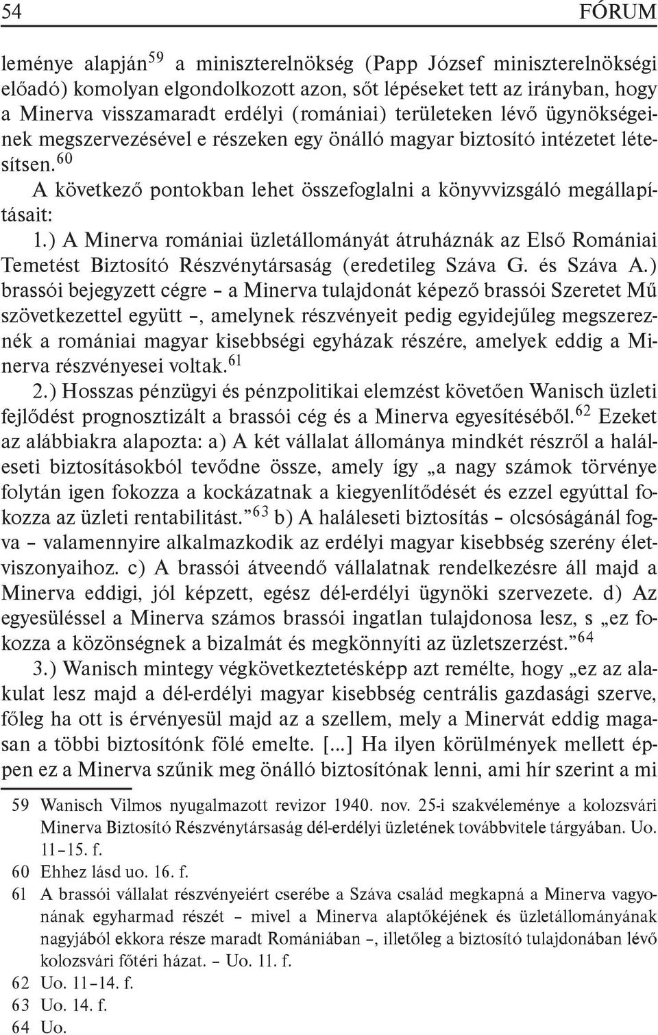 ) A Minerva romániai üzletállományát átruháznák az Első Romániai Temetést Biztosító Részvénytársaság (eredetileg Száva G. és Száva A.