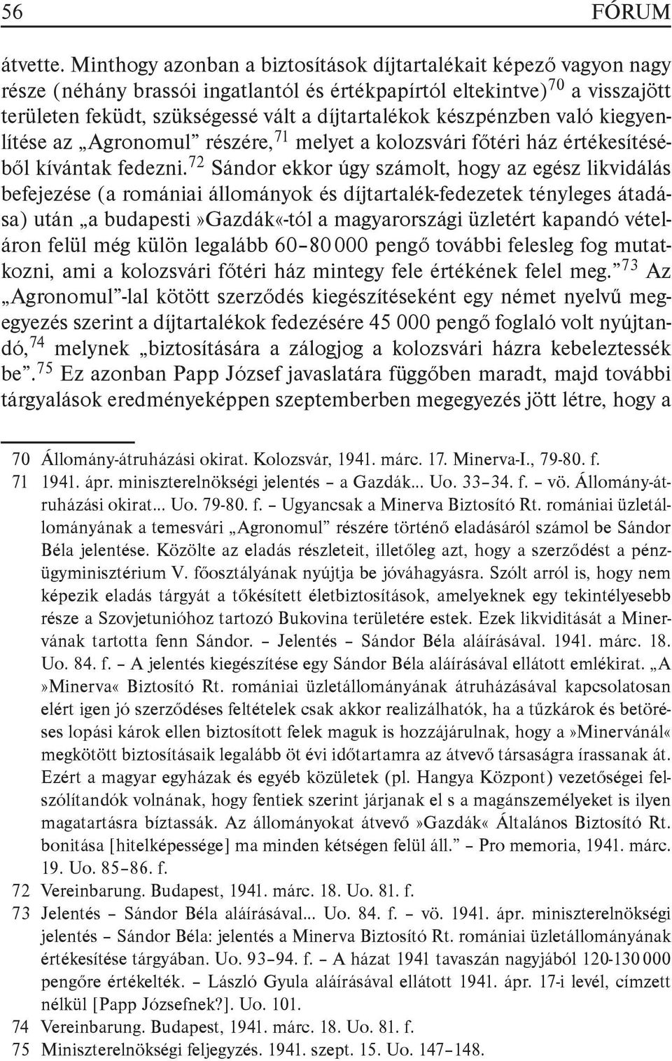 készpénzben való kiegyenlítése az Agronomul részére, 71 melyet a kolozsvári főtéri ház értékesítéséből kívántak fedezni.