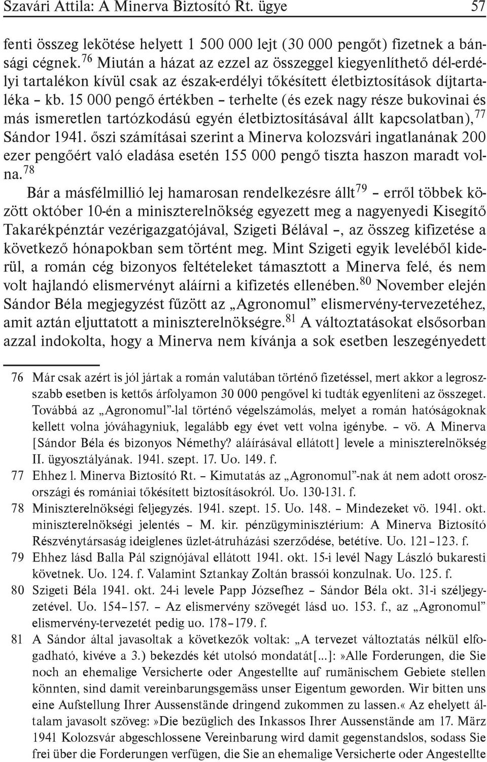 15 000 pengő értékben terhelte (és ezek nagy része bukovinai és más ismeretlen tartózkodású egyén életbiztosításával állt kapcsolatban), 77 Sándor 1941.