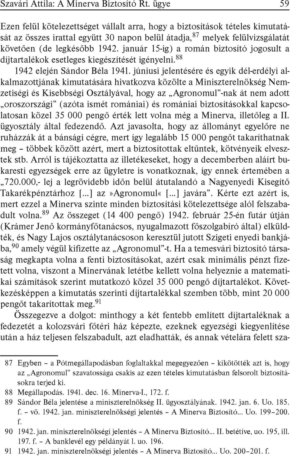 január 15-ig) a román biztosító jogosult a díjtartalékok esetleges kiegészítését igényelni. 88 1942 elején Sándor Béla 1941.