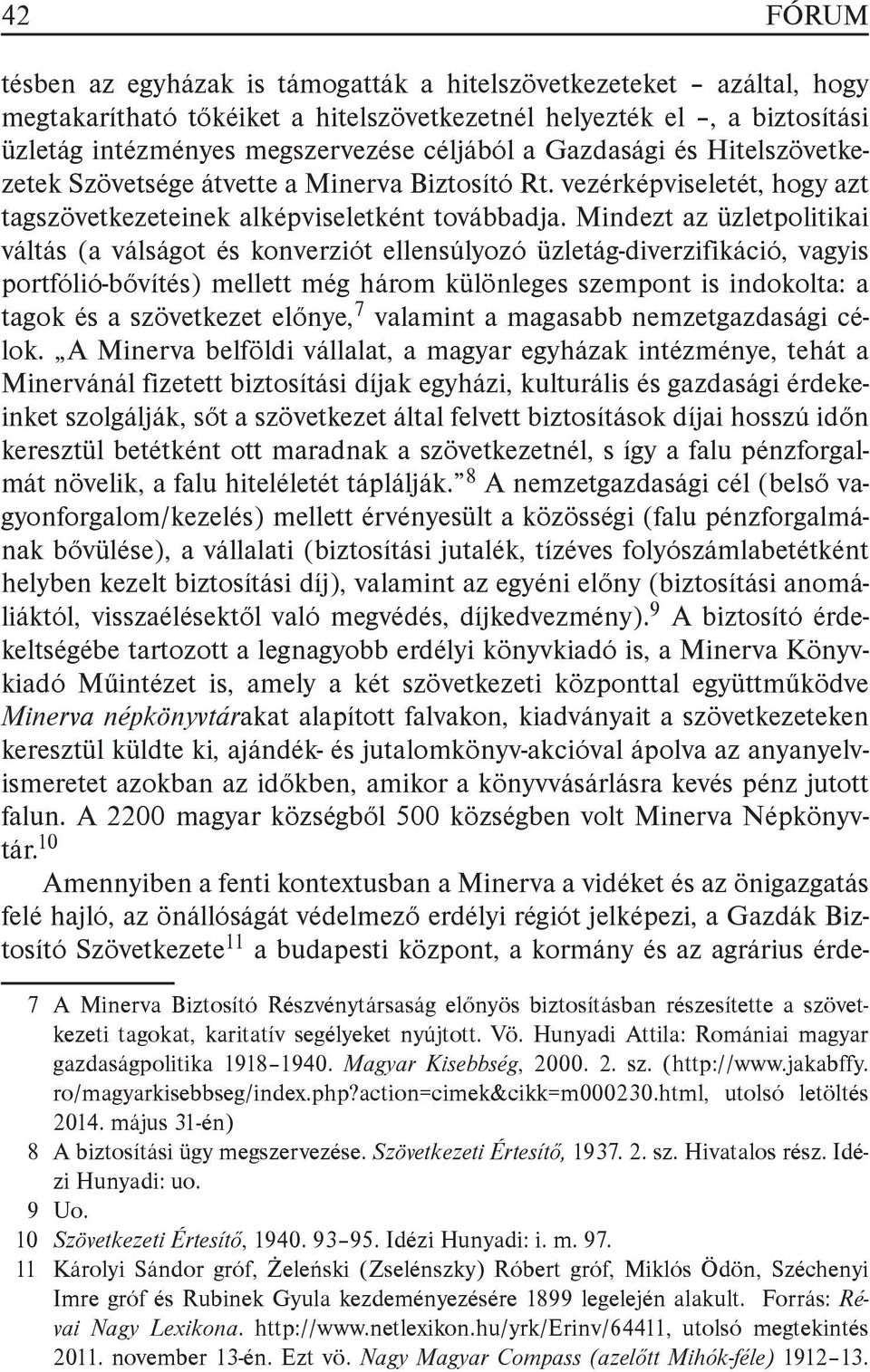 Mindezt az üzletpolitikai váltás (a válságot és konverziót ellensúlyozó üzletág-diverzifikáció, vagyis portfólió-bővítés) mellett még három különleges szempont is indokolta: a tagok és a szövetkezet