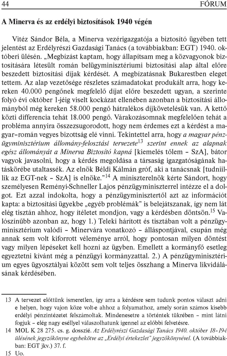 A megbízatásnak Bukarestben eleget tettem. Az alap vezetősége részletes számadatokat produkált arra, hogy kereken 40.