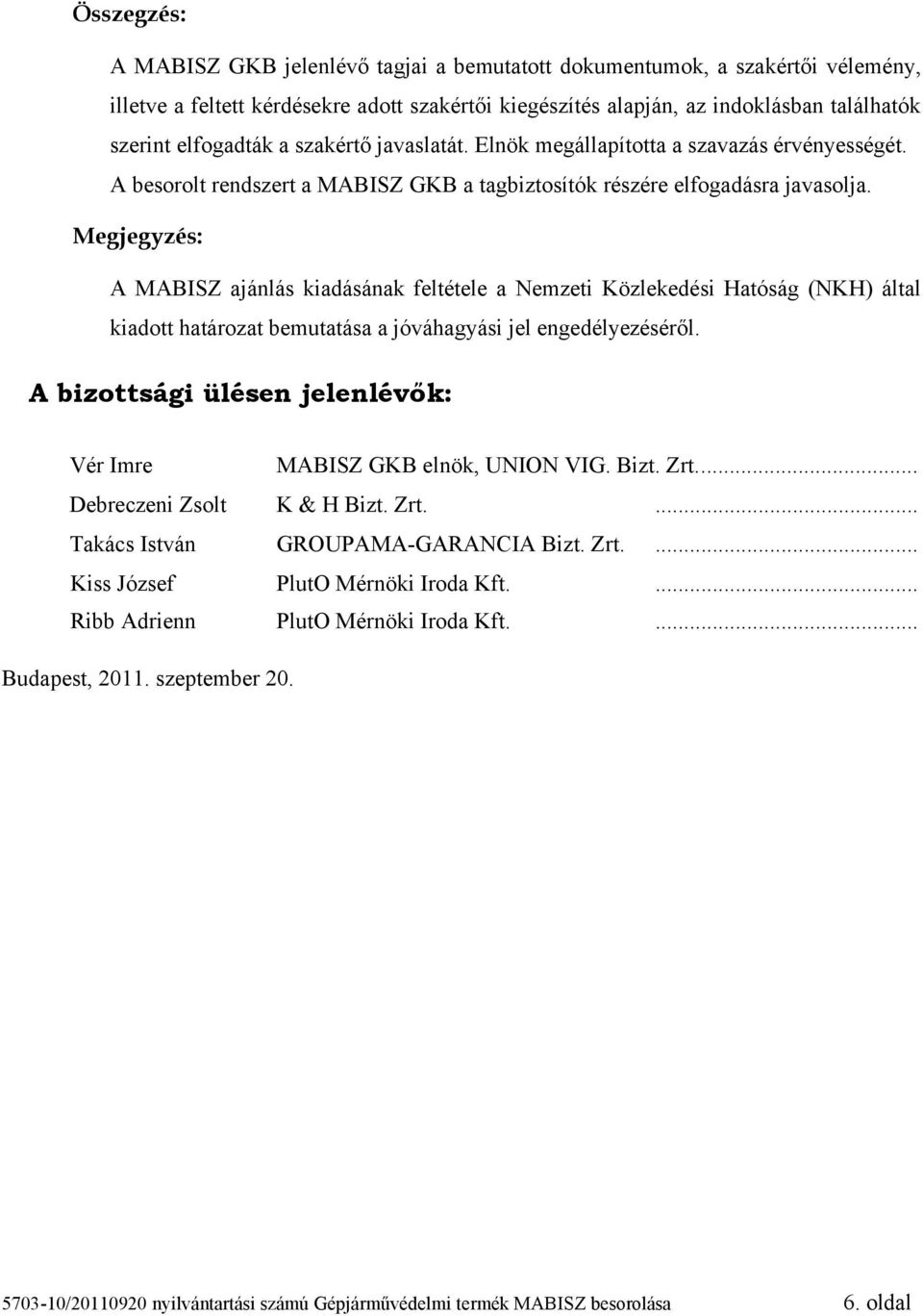 Megjegyzés: A MABISZ ajánlás kiadásának feltétele a Nemzeti Közlekedési Hatóság (NKH) által kiadott határozat bemutatása a jóváhagyási jel engedélyezéséről.