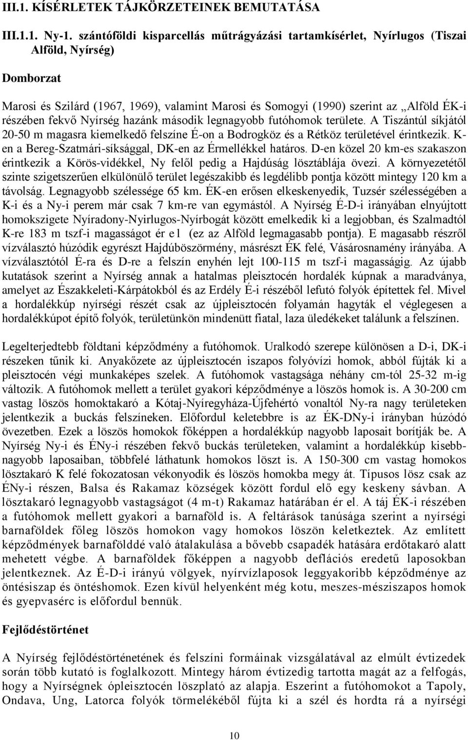 fekvő Nyírség hazánk második legnagyobb futóhomok területe. A Tiszántúl síkjától 20-50 m magasra kiemelkedő felszíne É-on a Bodrogköz és a Rétköz területével érintkezik.