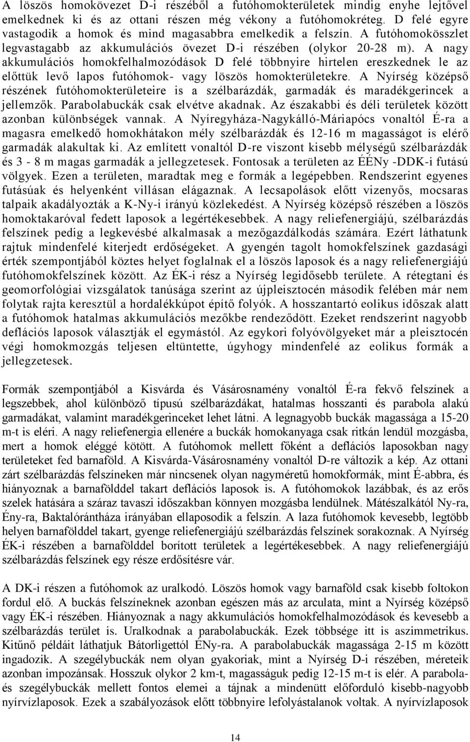 A nagy akkumulációs homokfelhalmozódások D felé többnyire hirtelen ereszkednek le az előttük levő lapos futóhomok- vagy löszös homokterületekre.