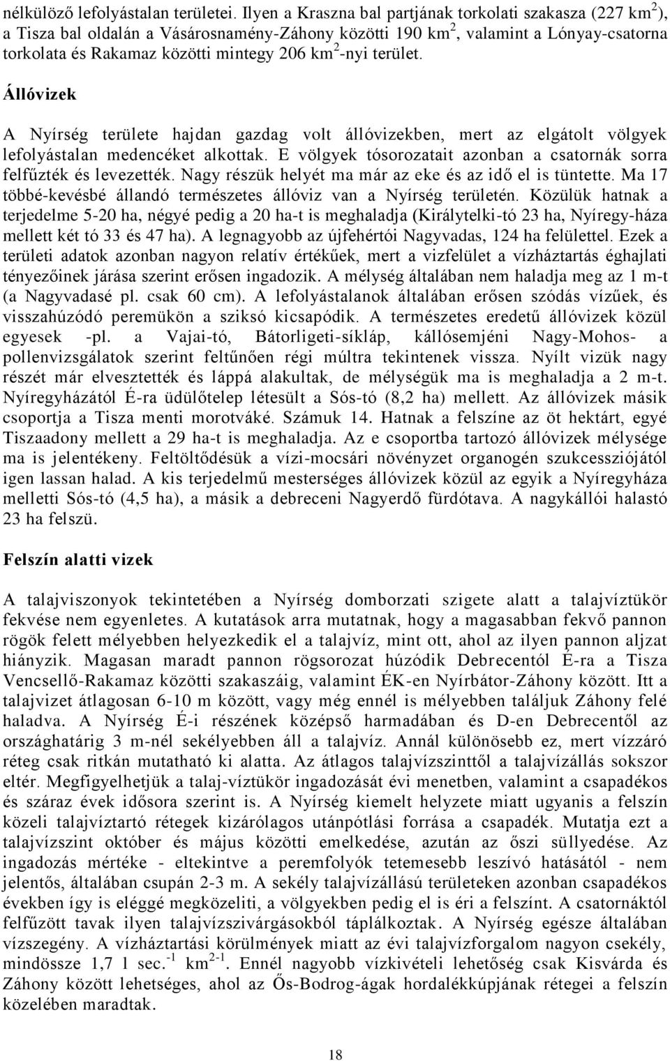 -nyi terület. Állóvizek A Nyírség területe hajdan gazdag volt állóvizekben, mert az elgátolt völgyek lefolyástalan medencéket alkottak.