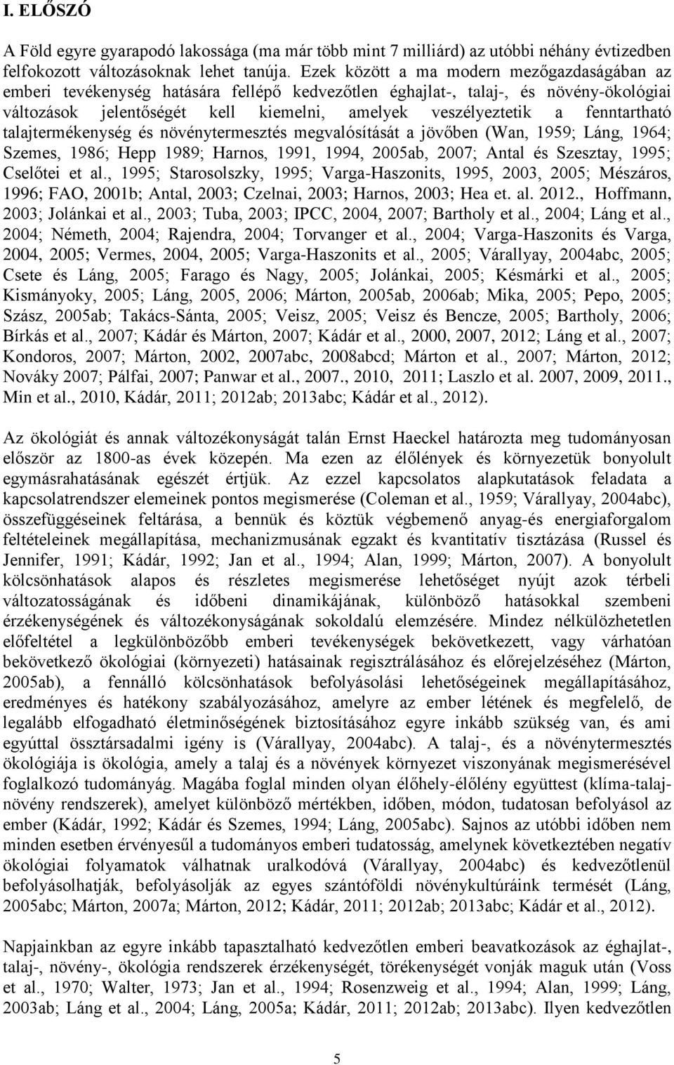 fenntartható talajtermékenység és növénytermesztés megvalósítását a jövőben (Wan, 1959; Láng, 1964; Szemes, 1986; Hepp 1989; Harnos, 1991, 1994, 2005ab, 2007; Antal és Szesztay, 1995; Cselőtei et al.