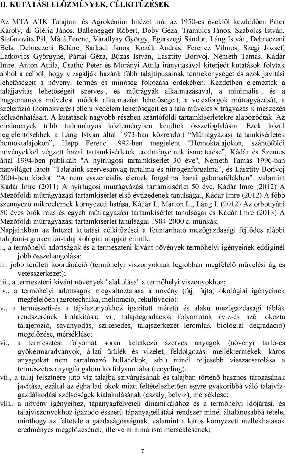 Latkovics Györgyné, Pártai Géza, Búzás István, Lásztity Borivoj, Németh Tamás, Kádár Imre, Anton Attila, Csathó Péter és Murányi Attila irányításával kiterjedt kutatások folytak abból a célból, hogy