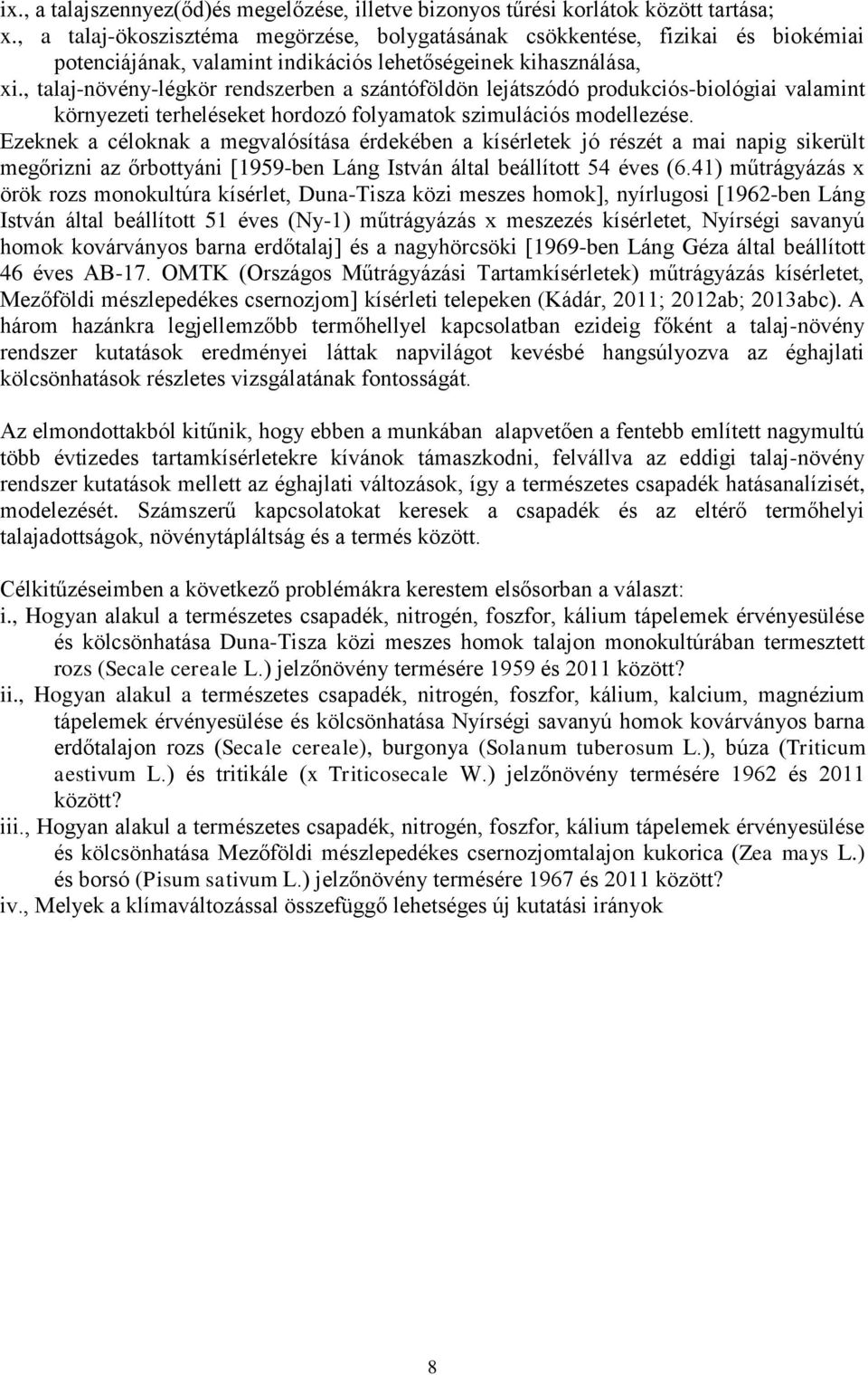 , talaj-növény-légkör rendszerben a szántóföldön lejátszódó produkciós-biológiai valamint környezeti terheléseket hordozó folyamatok szimulációs modellezése.