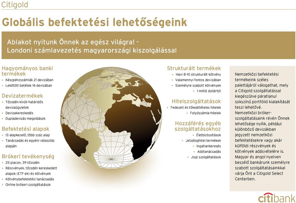 Devizakereskedés Dupladevizás megoldások Befektetési alapok 13 alapkezelő, több száz alap Tanácsadás és egyéni választás alapján Brókeri tevékenység 25 piacon, 39 tőzsdén Részvények, tőzsdén