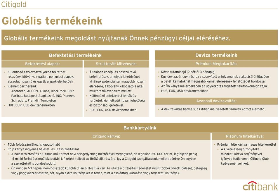 partnereink: Aberdeen, AEGON, Allianz, BlackRock, BNP Paribas, Budapest Alapkezelő, ING, Pioneer, Schroders, Franklin Templeton HUF, EUR, USD devizanemekben Strukturált kötvények: Általában közép- és