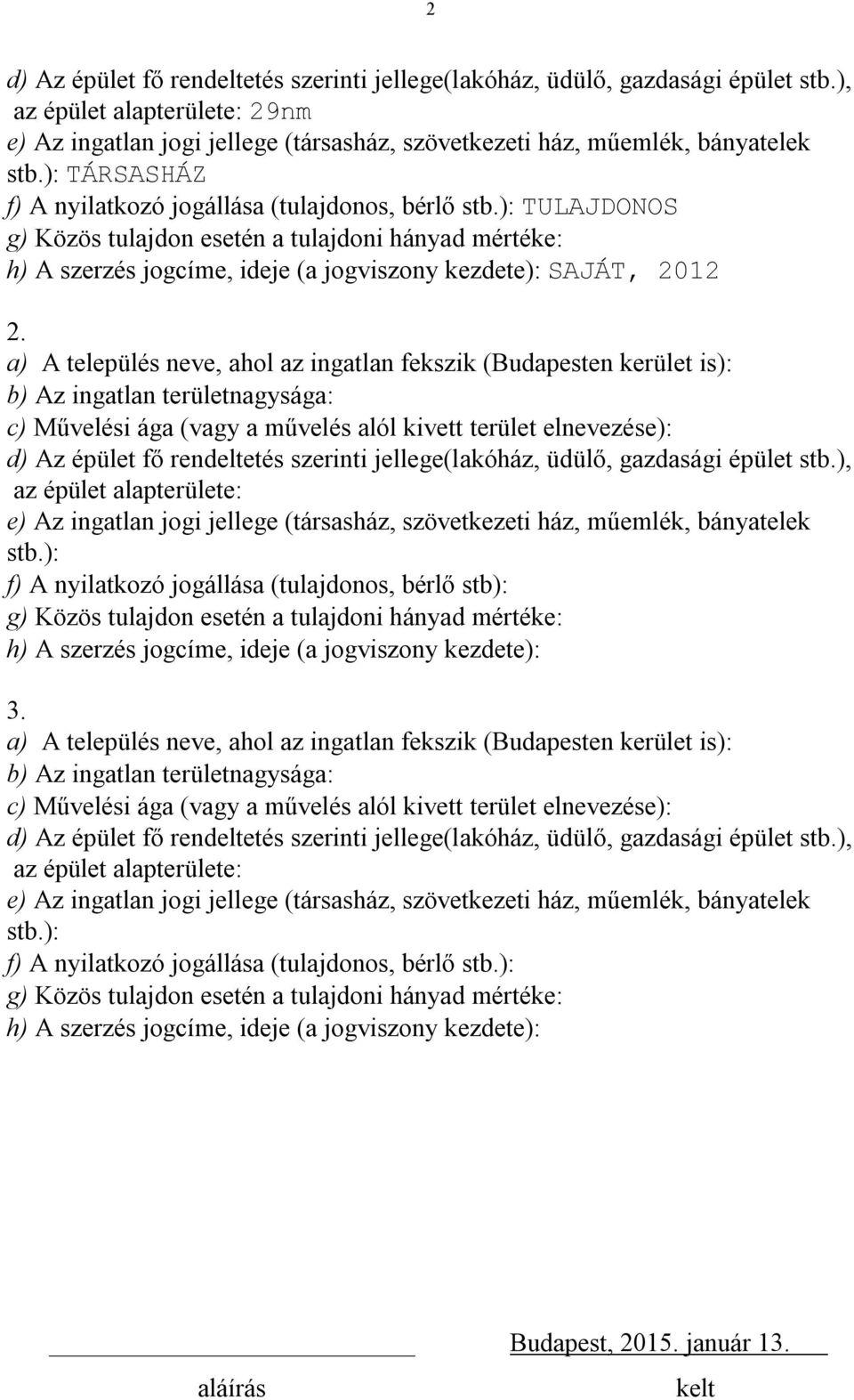 a) A település neve, ahol az ingatlan fekszik (Budapesten kerület is): b) Az ingatlan területnagysága: c) Művelési ága (vagy a művelés alól kivett terület elnevezése): d) Az épület fő rendeltetés